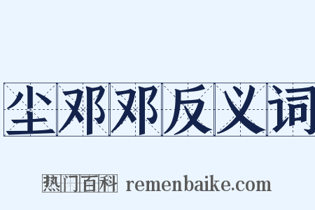 尘邓邓反义词是什么意思的图片